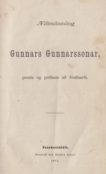 Æfiminning Gunnars Gunnarssonar, prests og prófasts að Svalbarði. Prentað hjá Bianco Luno 1875.